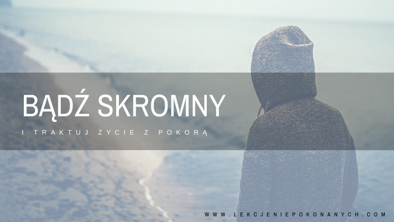 Bądź skromny