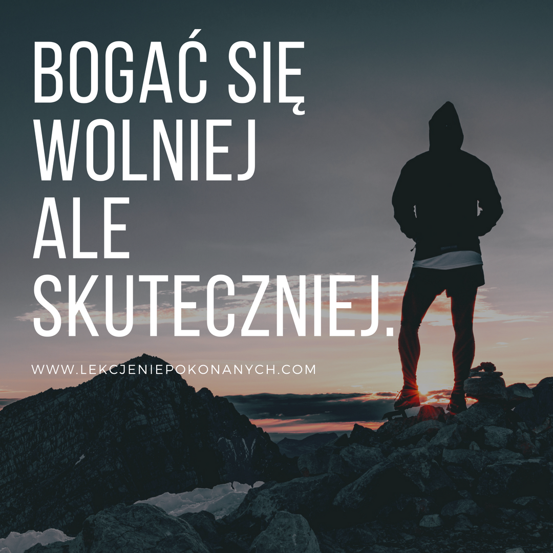 bogać sięwolniejale skuteczniej.